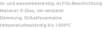 öl- und wasserbeständig, ALFOL-Beschichtung Material: E-Glas, VA-verstärkt Dämmung: Silikatfasermatte temperaturbeständig bis 1.000°C