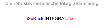 die robuste, metallische Integraldämmung iSoKlick.INTEGRAL.fix =